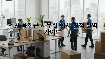 인천 옹진군 사무실 이사 견적 완벽 가이드